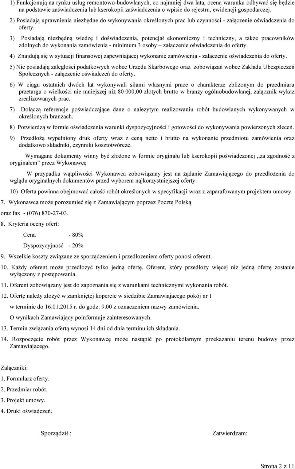 3) Posiadają niezbędną wiedzę i doświadczenia, potencjał ekonomiczny i techniczny, a także pracowników zdolnych do wykonania zamówienia - minimum 3 osoby załączenie oświadczenia do oferty.