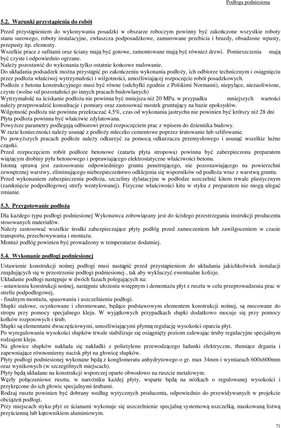 Pomieszczenia mają być czyste i odpowiednio ogrzane. Należy pozostawić do wykonania tylko ostatnie końcowe malowanie.