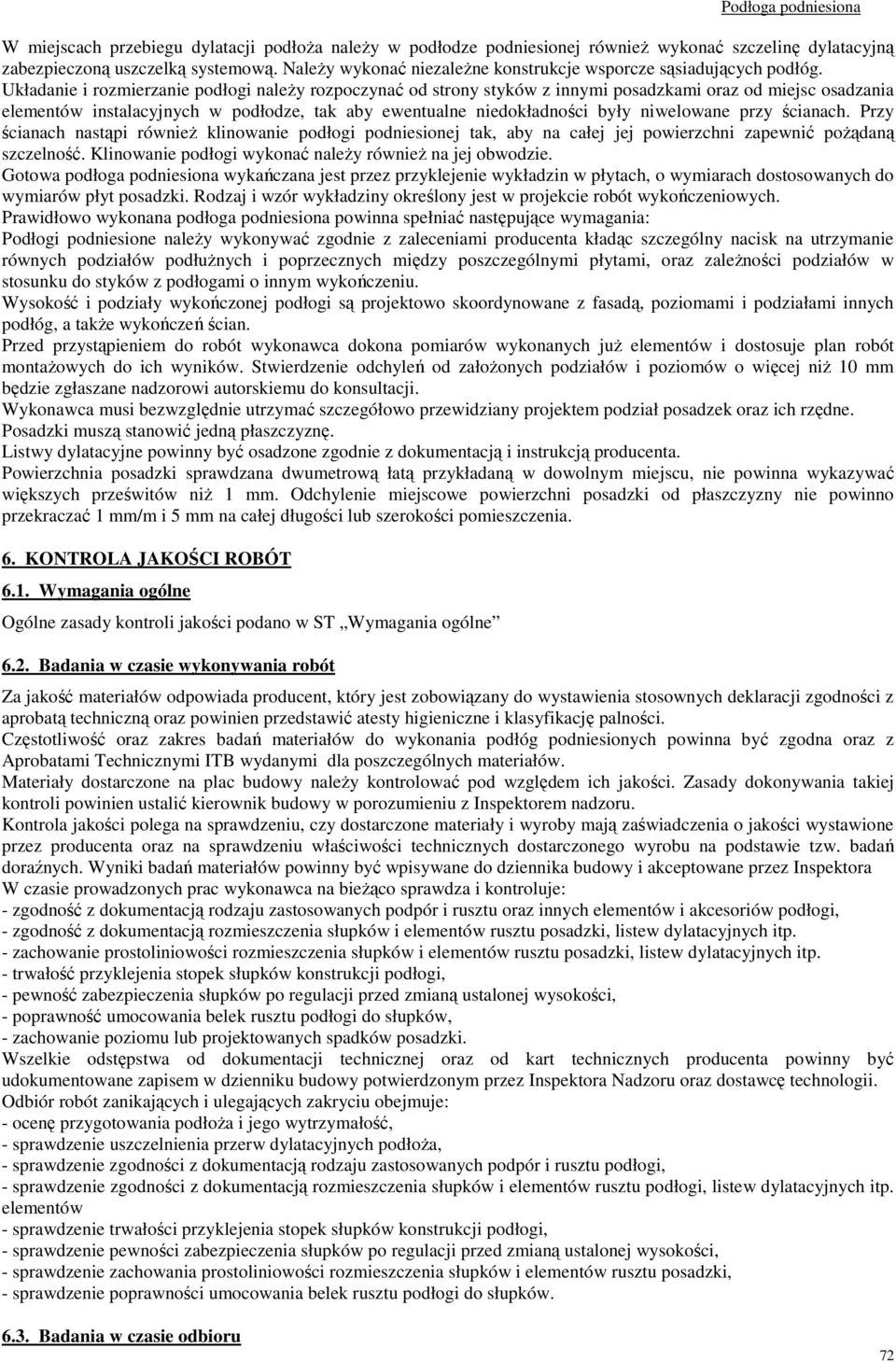 Układanie i rozmierzanie podłogi należy rozpoczynać od strony styków z innymi posadzkami oraz od miejsc osadzania elementów instalacyjnych w podłodze, tak aby ewentualne niedokładności były