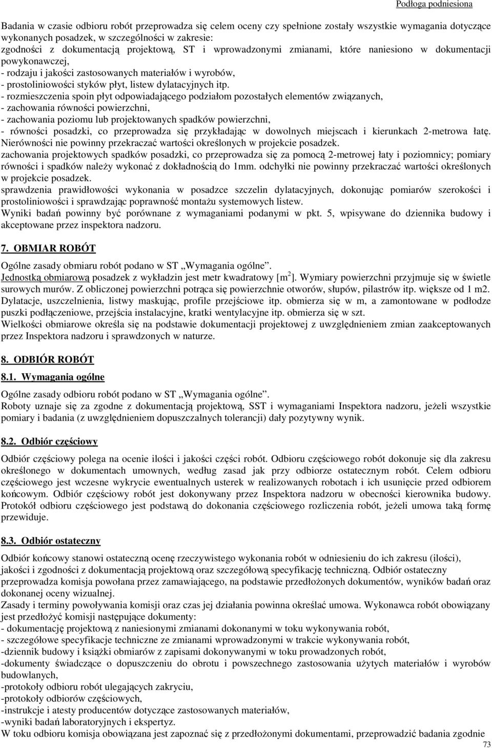 - rozmieszczenia spoin płyt odpowiadającego podziałom pozostałych elementów związanych, - zachowania równości powierzchni, - zachowania poziomu lub projektowanych spadków powierzchni, - równości