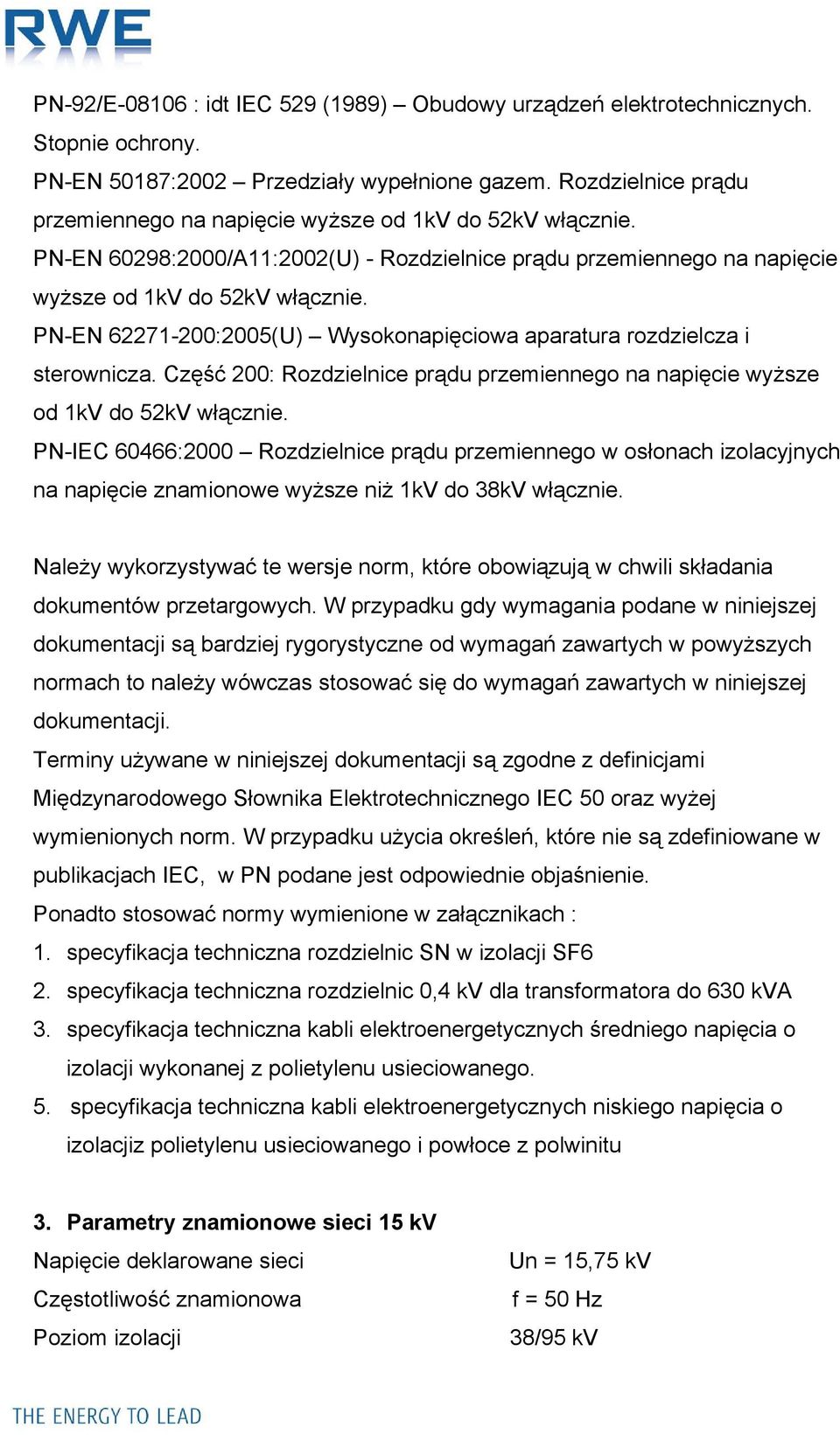 PN-EN 62271-200:2005(U) Wysokonapięciowa aparatura rozdzielcza i sterownicza. Część 200: Rozdzielnice prądu przemiennego na napięcie wyższe od 1kV do 52kV włącznie.