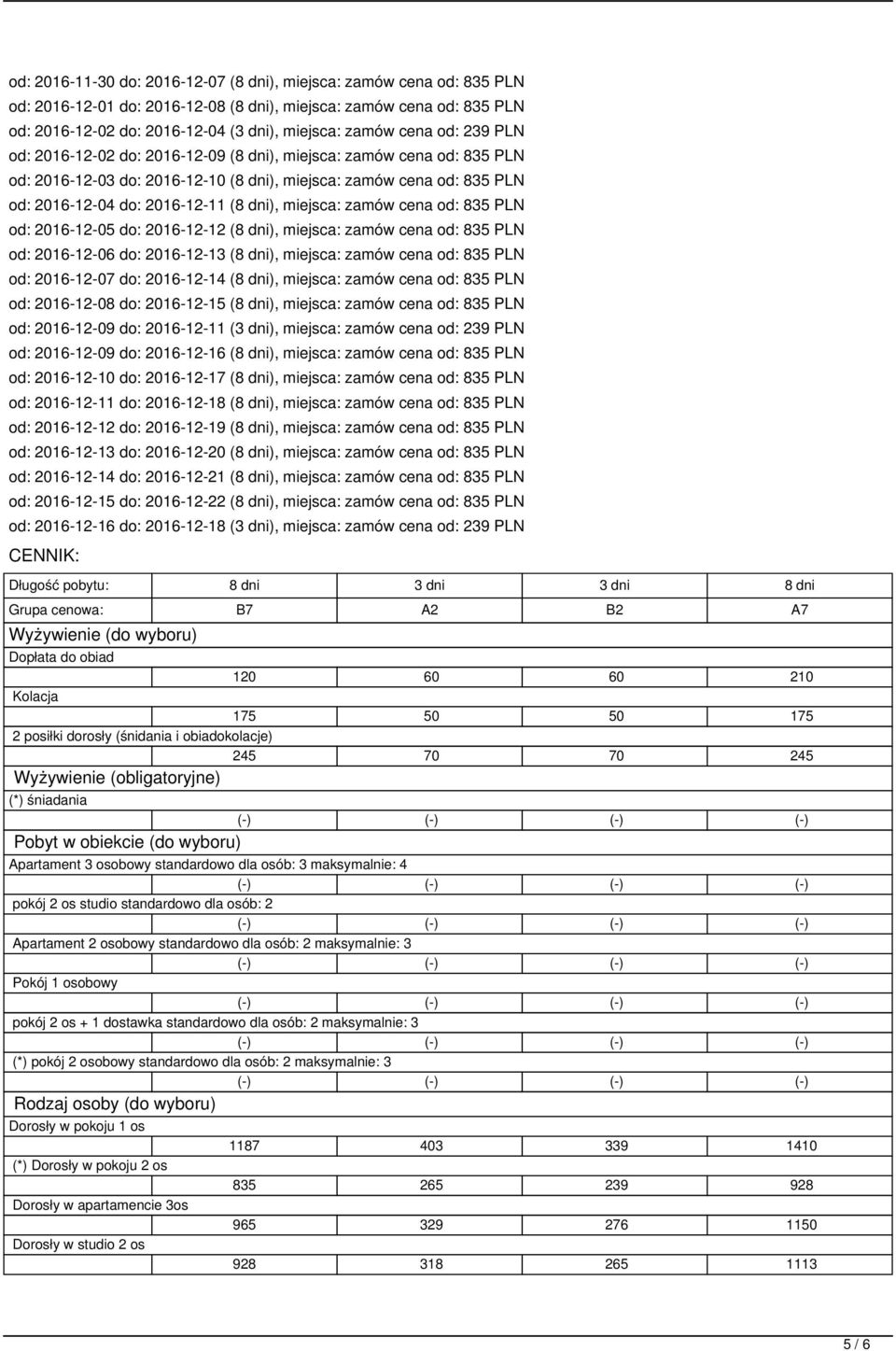 miejsca: zamów cena od: 835 PLN od: 2016-12-05 do: 2016-12-12 (8 dni), miejsca: zamów cena od: 835 PLN od: 2016-12-06 do: 2016-12-13 (8 dni), miejsca: zamów cena od: 835 PLN od: 2016-12-07 do: