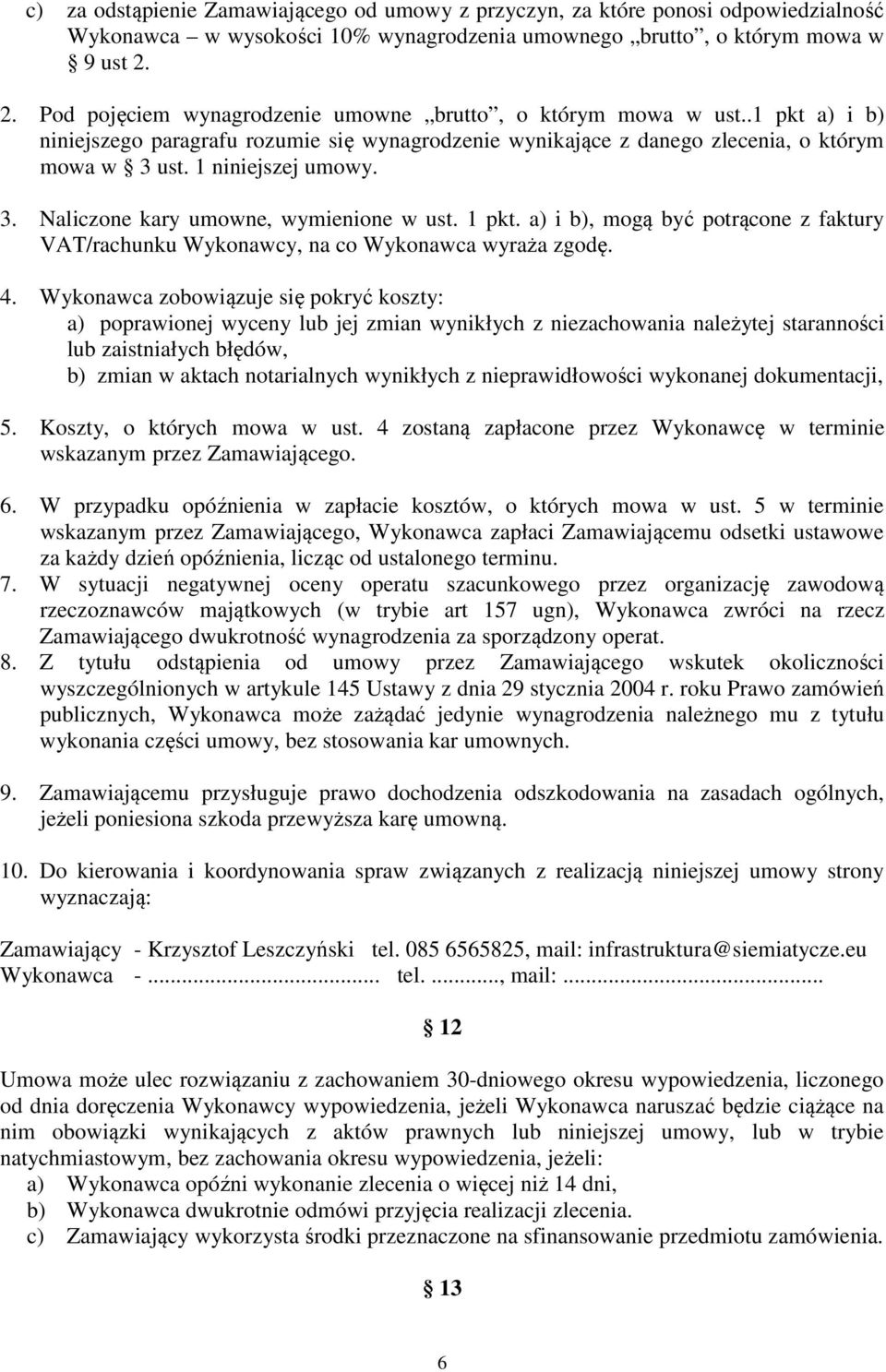 3. Naliczone kary umowne, wymienione w ust. 1 pkt. a) i b), mogą być potrącone z faktury VAT/rachunku Wykonawcy, na co Wykonawca wyraża zgodę. 4.