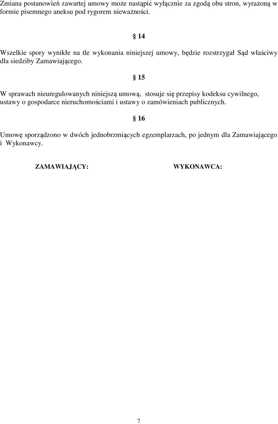 W sprawach nieuregulowanych niniejszą umową, stosuje się przepisy kodeksu cywilnego, ustawy o gospodarce nieruchomościami i ustawy o