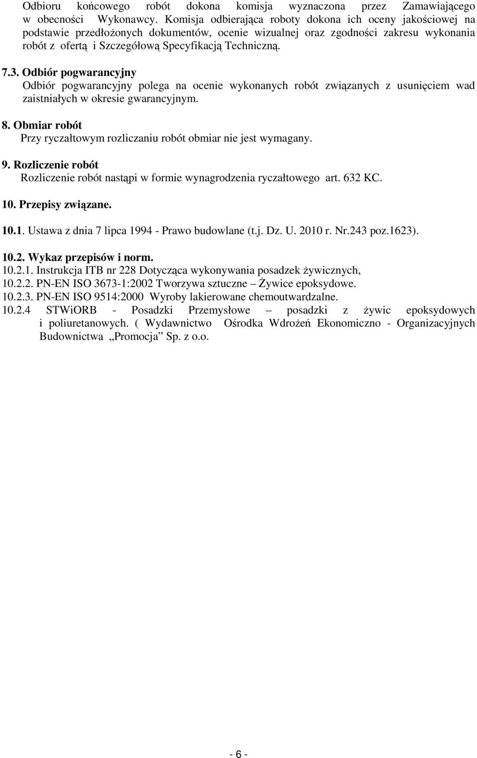 7.3. Odbiór pogwarancyjny Odbiór pogwarancyjny polega na ocenie wykonanych robót związanych z usunięciem wad zaistniałych w okresie gwarancyjnym. 8.