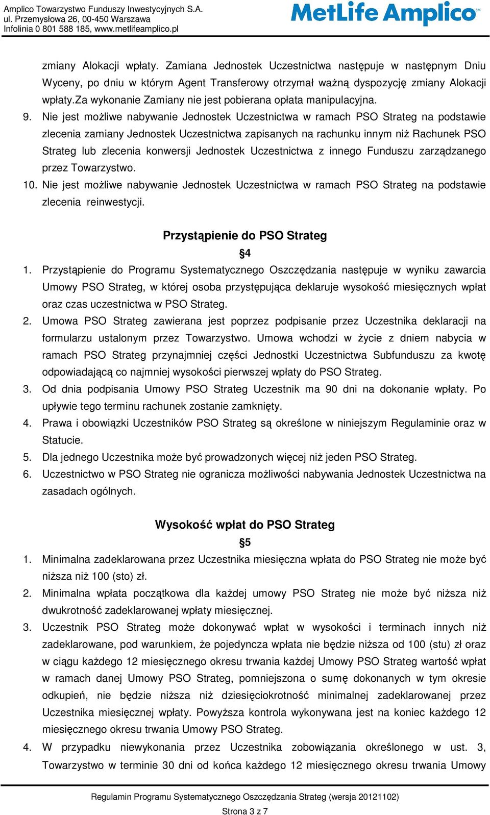 Nie jest możliwe nabywanie Jednostek Uczestnictwa w ramach PSO Strateg na podstawie zlecenia zamiany Jednostek Uczestnictwa zapisanych na rachunku innym niż Rachunek PSO Strateg lub zlecenia