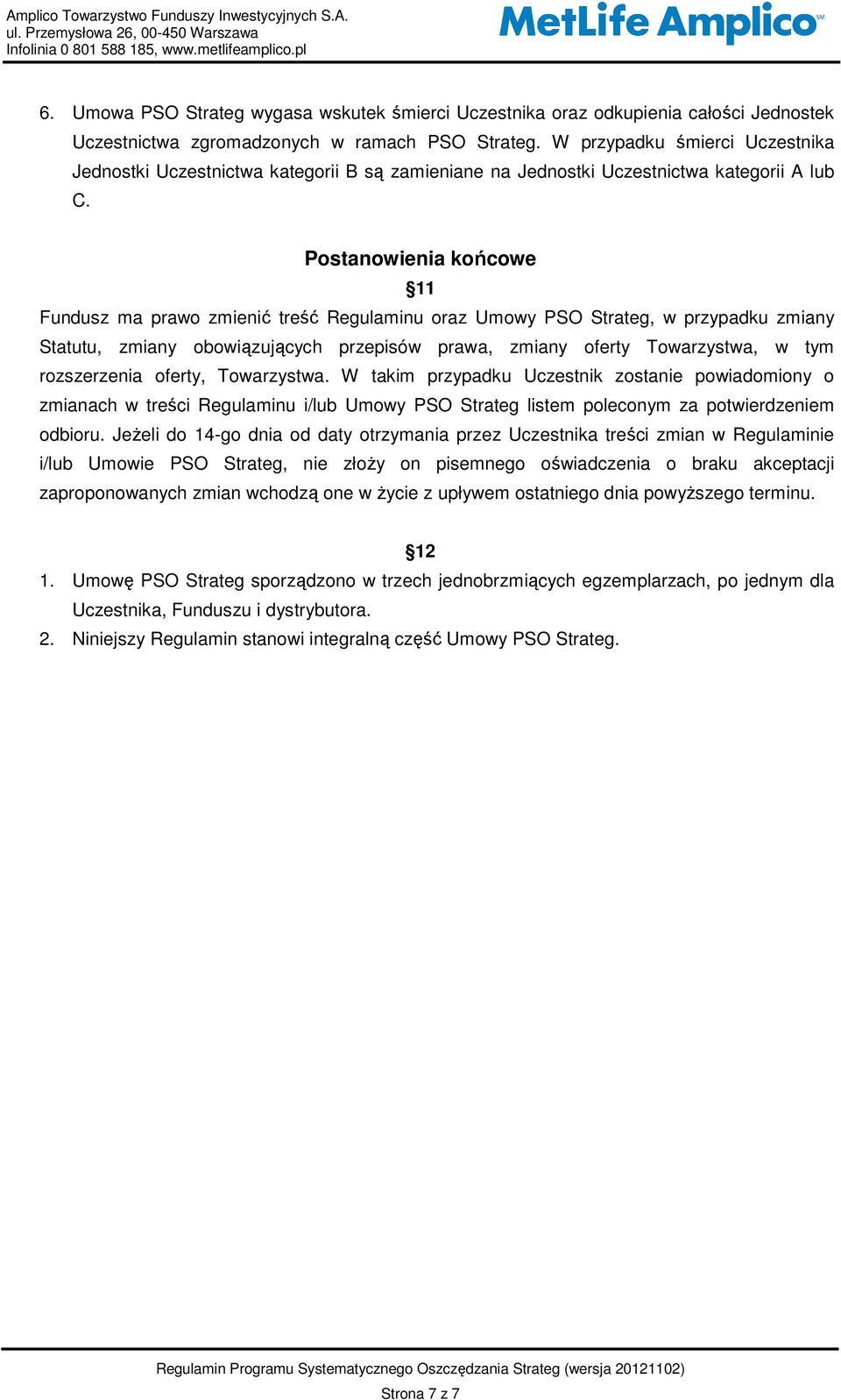 Postanowienia końcowe 11 Fundusz ma prawo zmienić treść Regulaminu oraz Umowy PSO Strateg, w przypadku zmiany Statutu, zmiany obowiązujących przepisów prawa, zmiany oferty Towarzystwa, w tym