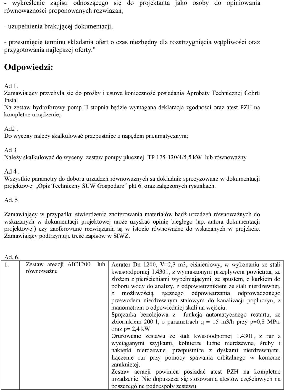 Zamawiający przychyla się do prośby i usuwa konieczność posiadania Aprobaty Technicznej Cobrti Instal Na zestaw hydroforowy pomp II stopnia będzie wymagana deklaracja zgodności oraz atest PZH na