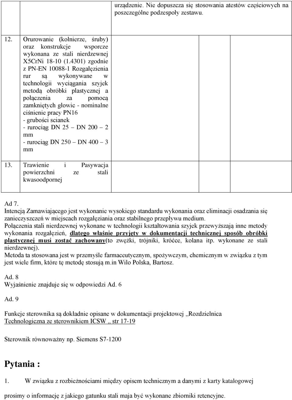 4301) zgodnie z PN-EN 10088-1 Rozgałęzienia rur są wykonywane w technologii wyciągania szyjek metodą obróbki plastycznej a połączenia za pomocą zamkniętych głowic - nominalne ciśnienie pracy PN16 -