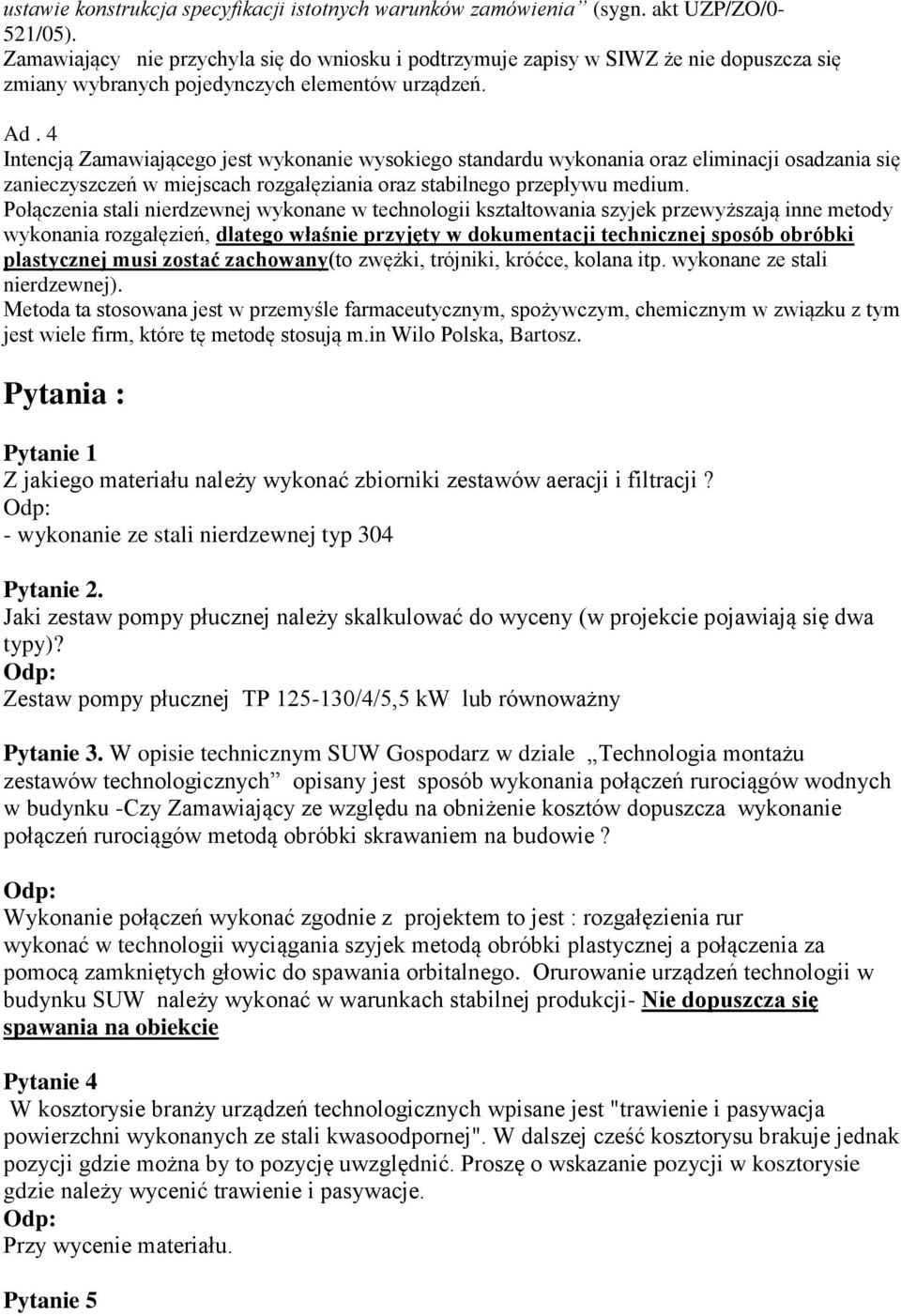 4 Intencją Zamawiającego jest wykonanie wysokiego standardu wykonania oraz eliminacji osadzania się zanieczyszczeń w miejscach rozgałęziania oraz stabilnego przepływu medium.