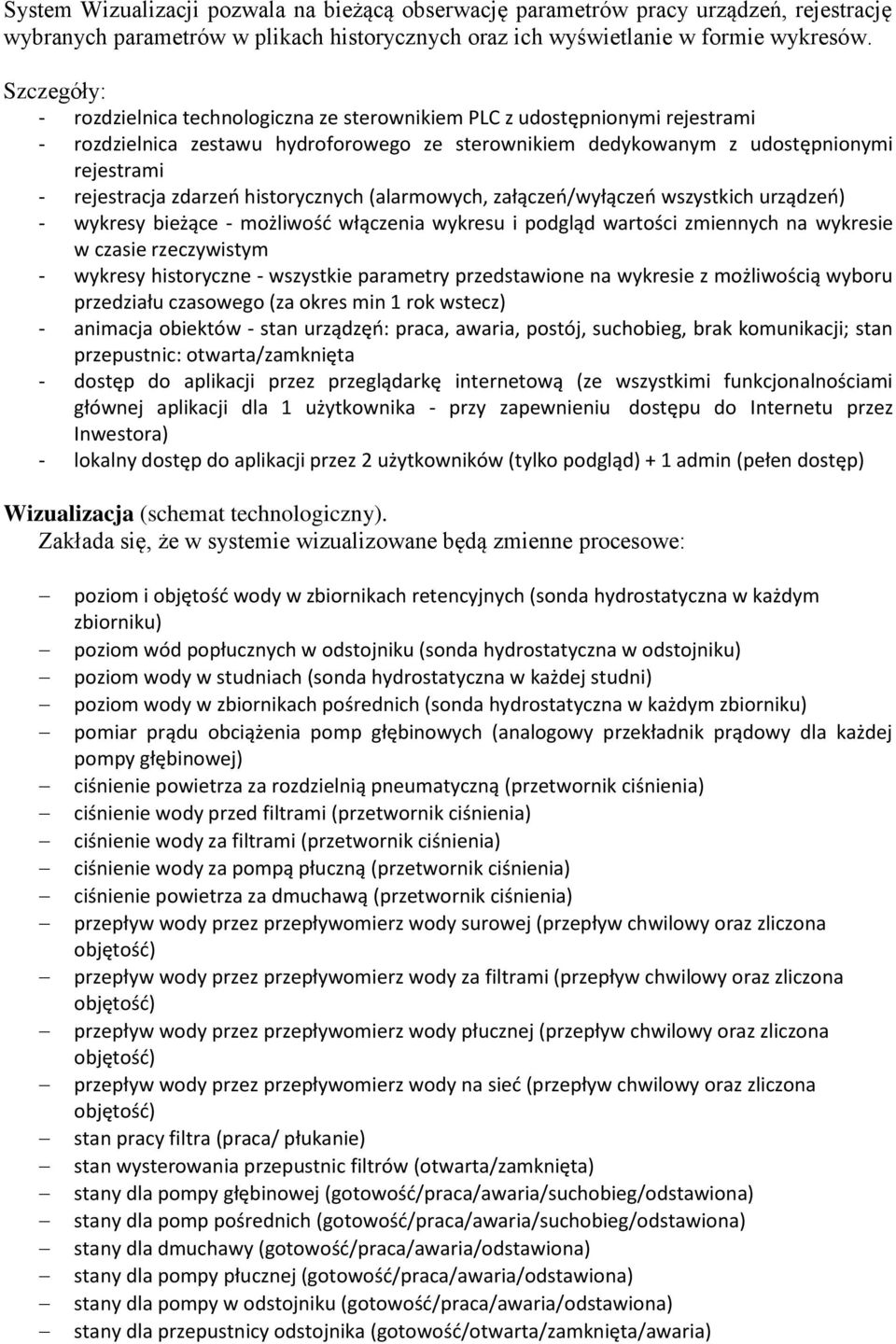 zdarzeń historycznych (alarmowych, załączeń/wyłączeń wszystkich urządzeń) - wykresy bieżące - możliwość włączenia wykresu i podgląd wartości zmiennych na wykresie w czasie rzeczywistym - wykresy