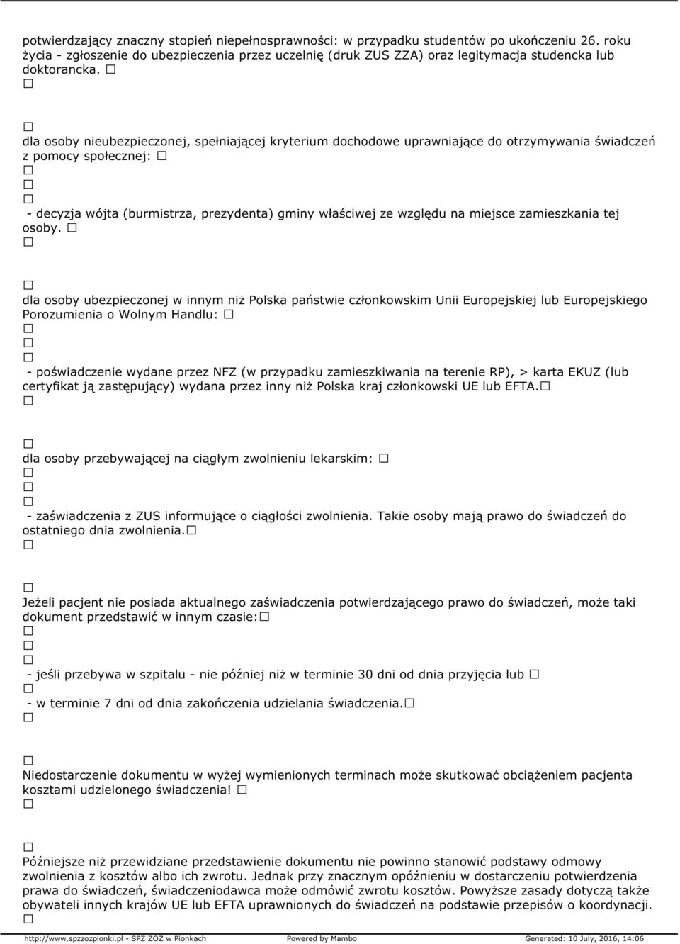 dla osoby nieubezpieczonej, spełniającej kryterium dochodowe uprawniające do otrzymywania świadczeń z pomocy społecznej: - decyzja wójta (burmistrza, prezydenta) gminy właściwej ze względu na miejsce