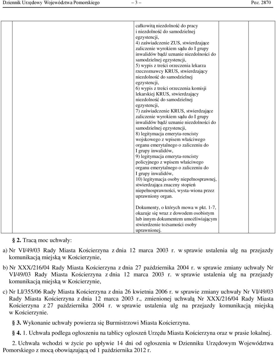 samodzielnej 5) wypis z treści orzeczenia lekarza rzeczoznawcy KRUS, stwierdzający niezdolność do samodzielnej 6) wypis z treści orzeczenia komisji lekarskiej KRUS, stwierdzający niezdolność do