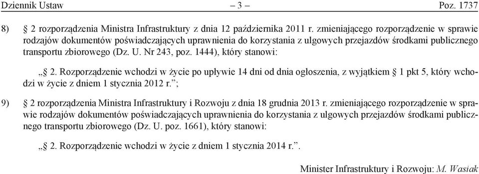 1444), który stanowi: 2. Rozporządzenie wchodzi w życie po upływie 14 dni od dnia ogłoszenia, z wyjątkiem 1 pkt 5, który wchodzi w życie z dniem 1 stycznia 2012 r.