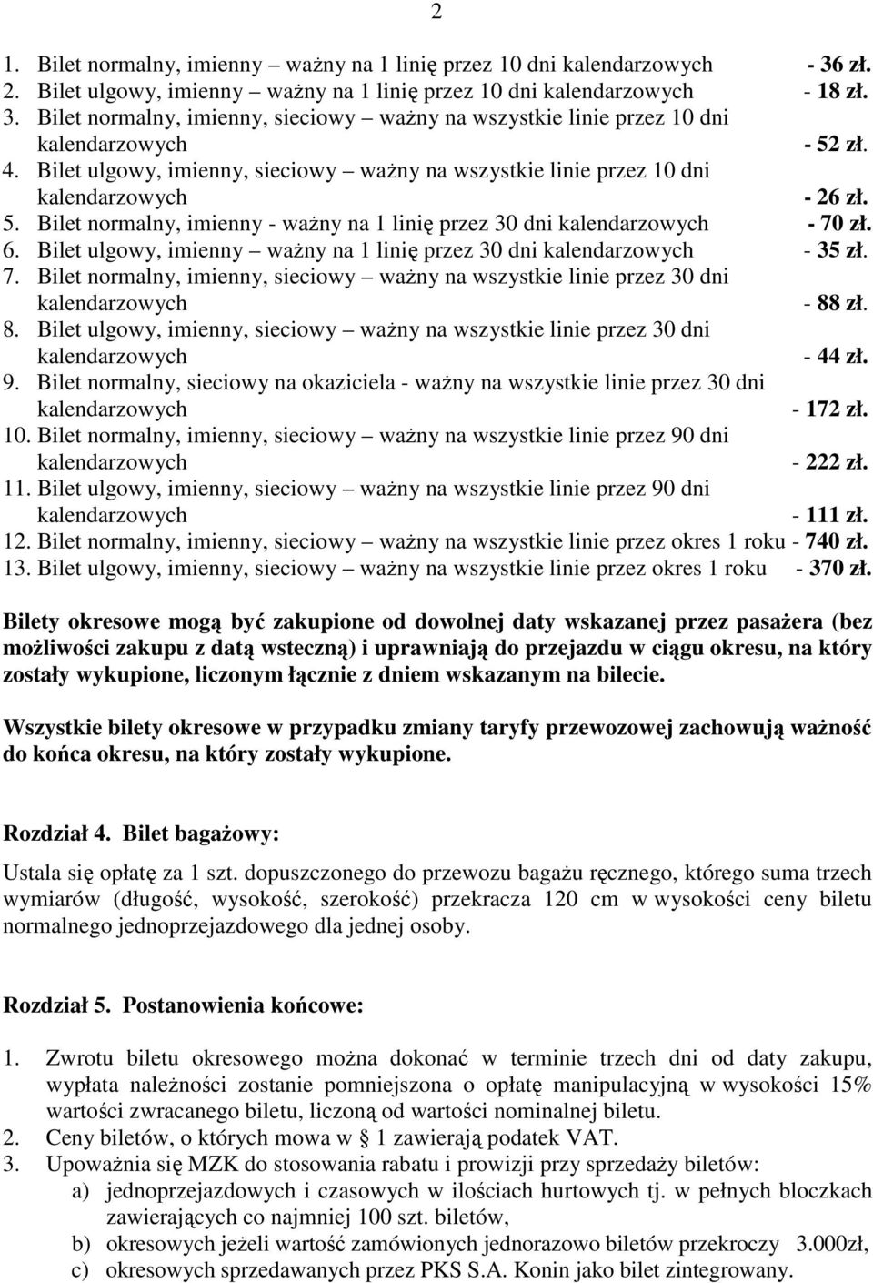 Bilet ulgowy, imienny waŝny na 1 linię przez 30 dni - 35 zł. 7. Bilet normalny, imienny, sieciowy waŝny na wszystkie linie przez 30 dni - 88
