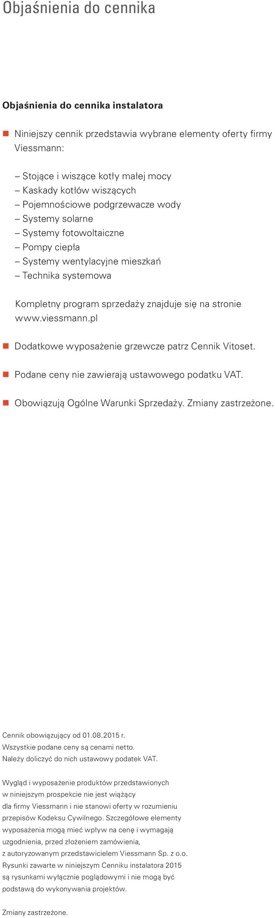 pl Dodatkowe wyposażenie grzewcze patrz Cennik Vitoset. Podane ceny nie zawierają ustawowego podatku VT. Obowiązują Ogólne arunki Sprzedaży. Zmiany zastrzeżone. Cennik obowiązujący od 01.08.2015 r.