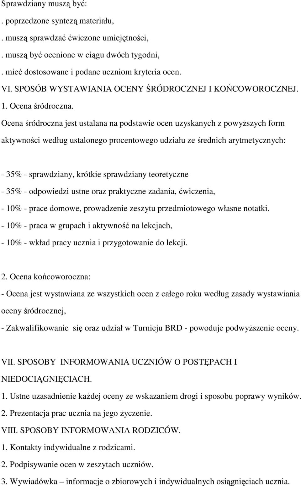 Ocena śródroczna jest ustalana na podstawie ocen uzyskanych z powyższych form aktywności według ustalonego procentowego udziału ze średnich arytmetycznych: - 35% - sprawdziany, krótkie sprawdziany