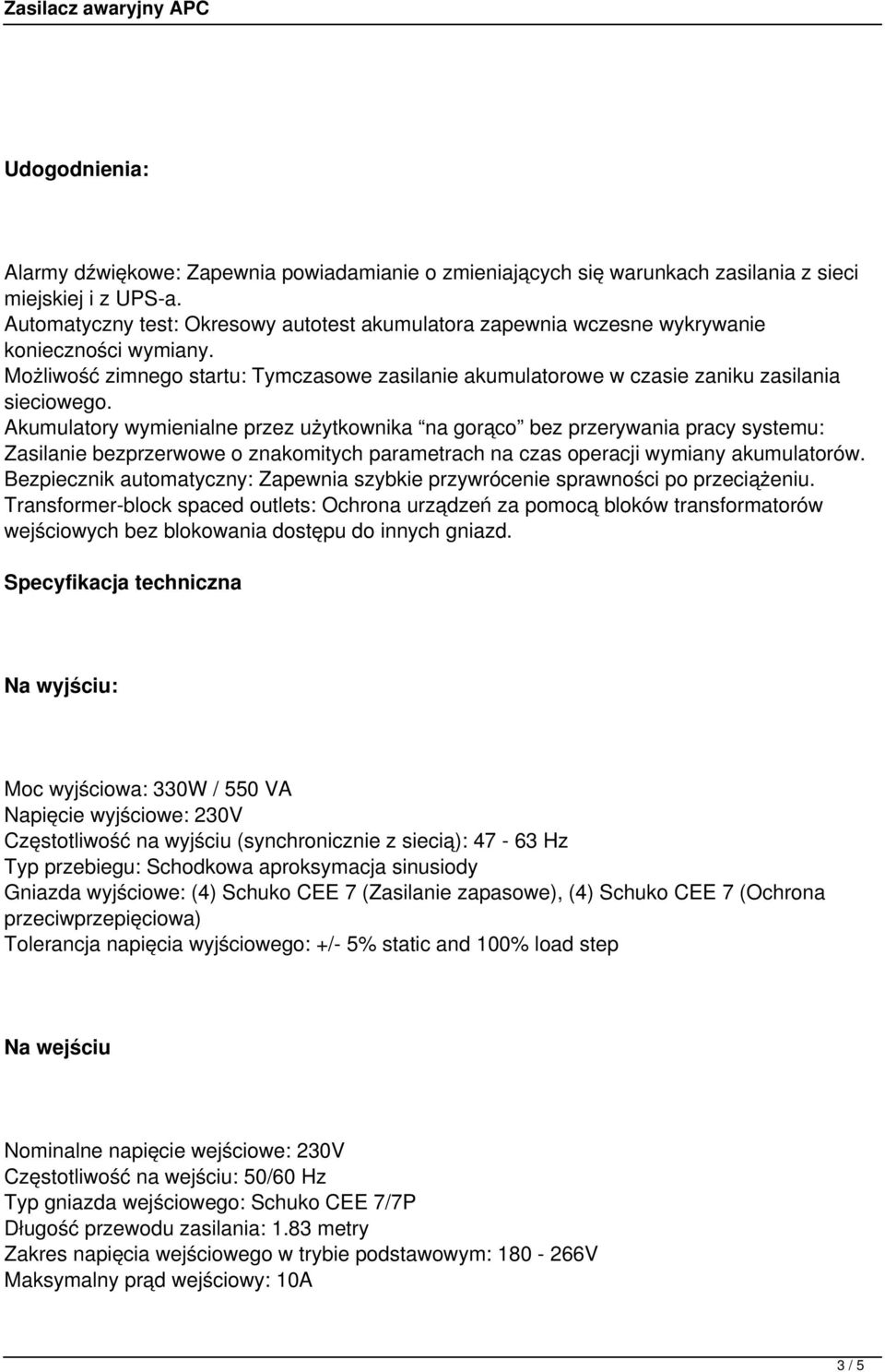 Akumulatory wymienialne przez użytkownika na gorąco bez przerywania pracy systemu: Zasilanie bezprzerwowe o znakomitych parametrach na czas operacji wymiany akumulatorów.