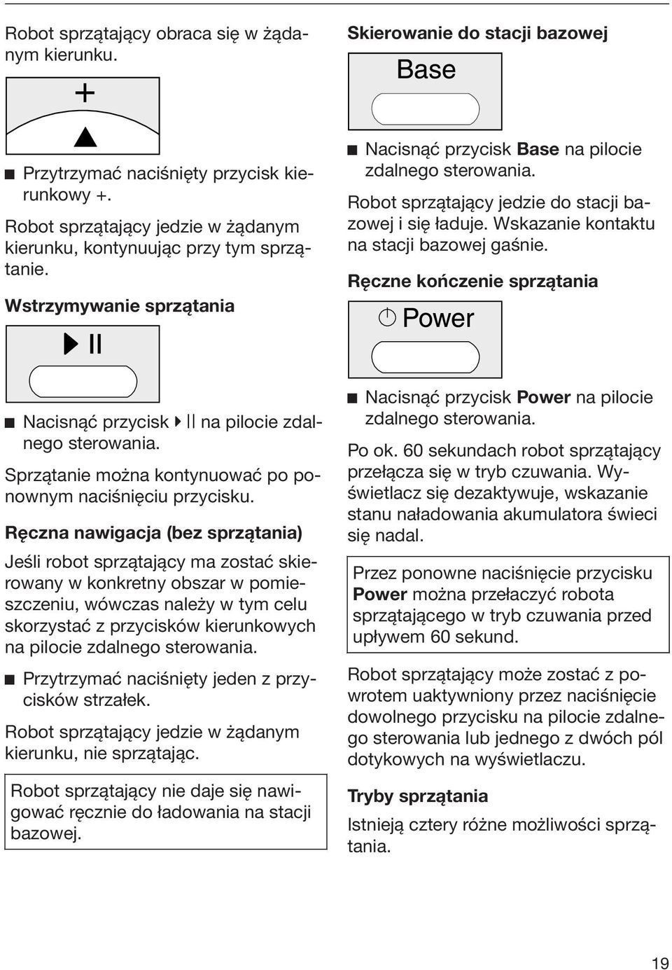 Robot sprzątający jedzie do stacji bazowej i się ładuje. Wskazanie kontaktu na stacji bazowej gaśnie. Ręczne kończenie sprzątania Nacisnąć przycisk na pilocie zdalnego sterowania.