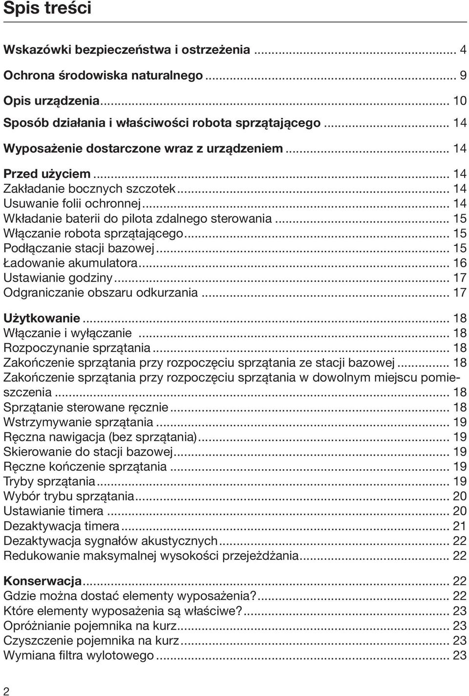 .. 15 Włączanie robota sprzątającego... 15 Podłączanie stacji bazowej... 15 Ładowanie akumulatora... 16 Ustawianie godziny... 17 Odgraniczanie obszaru odkurzania... 17 Użytkowanie.