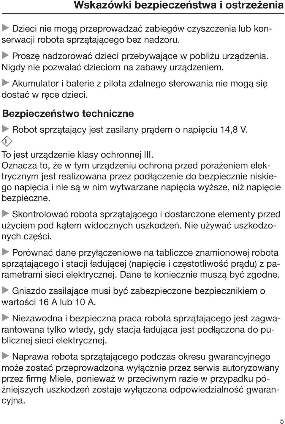 Bezpieczeństwo techniczne Robot sprzątający jest zasilany prądem o napięciu 14,8 V. To jest urządzenie klasy ochronnej III.