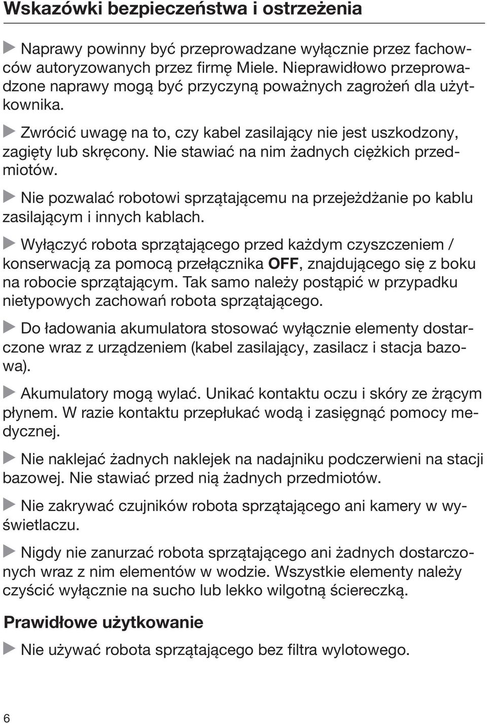 Nie stawiać na nim żadnych ciężkich przedmiotów. Nie pozwalać robotowi sprzątającemu na przejeżdżanie po kablu zasilającym i innych kablach.