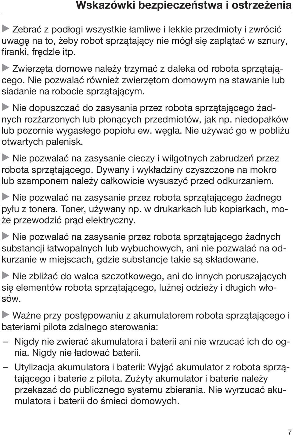 Nie dopuszczać do zasysania przez robota sprzątającego żadnych rozżarzonych lub płonących przedmiotów, jak np. niedopałków lub pozornie wygasłego popiołu ew. węgla.