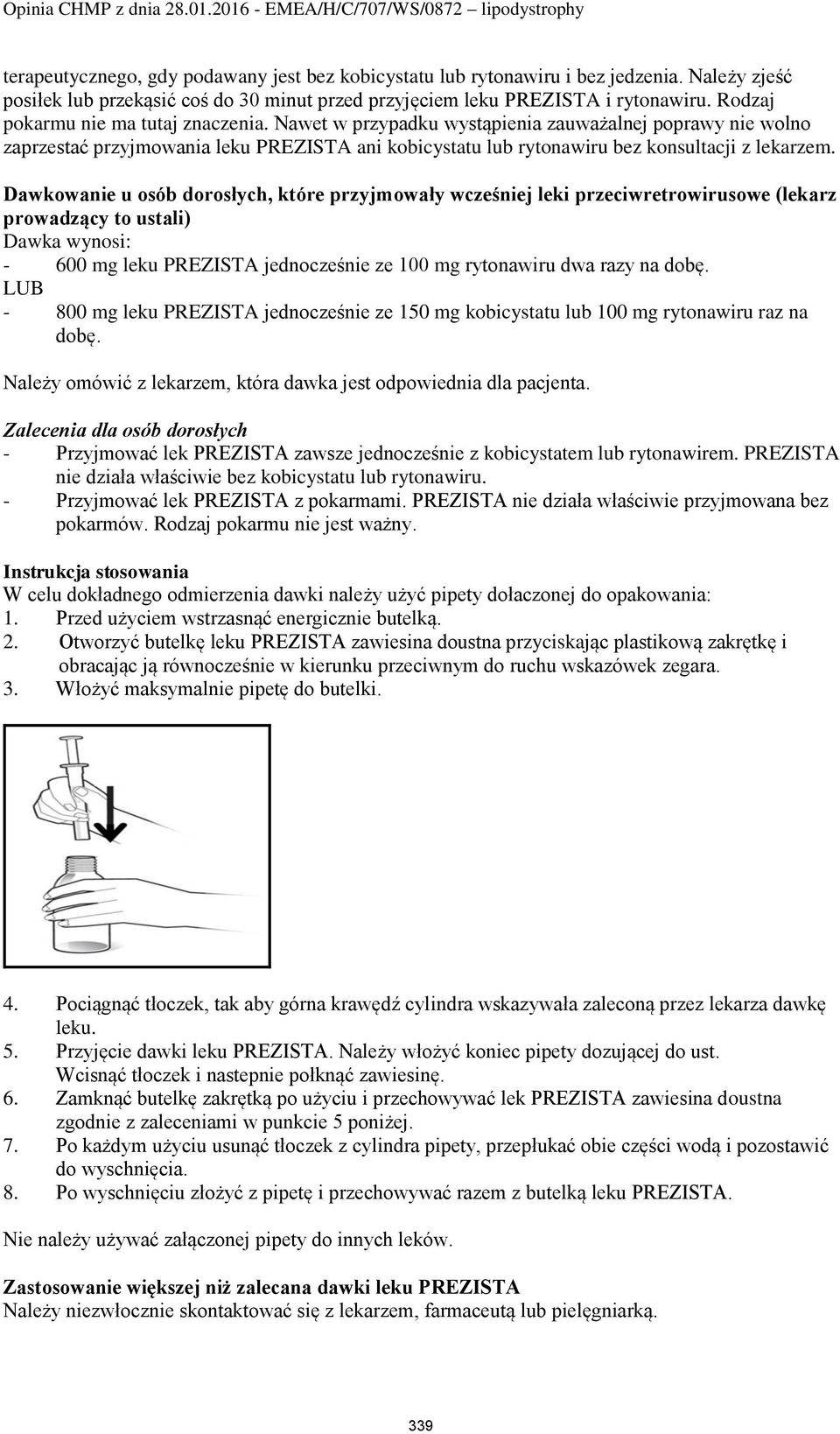 Dawkowanie u osób dorosłych, które przyjmowały wcześniej leki przeciwretrowirusowe (lekarz prowadzący to ustali) Dawka wynosi: - 600 mg leku PREZISTA jednocześnie ze 100 mg rytonawiru dwa razy na