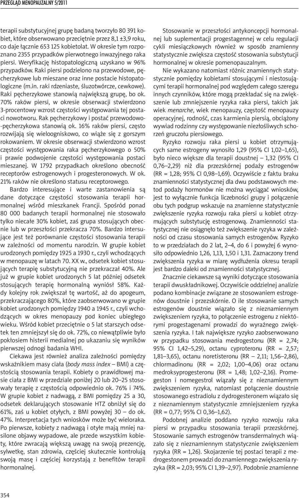Raki piersi podzielono na przewodowe, pęcherzykowe lub mieszane oraz inne postacie histopatologiczne (m.in. raki rdzeniaste, śluzotwórcze, cewkowe). Raki pęcherzykowe stanowią największą grupę, bo ok.