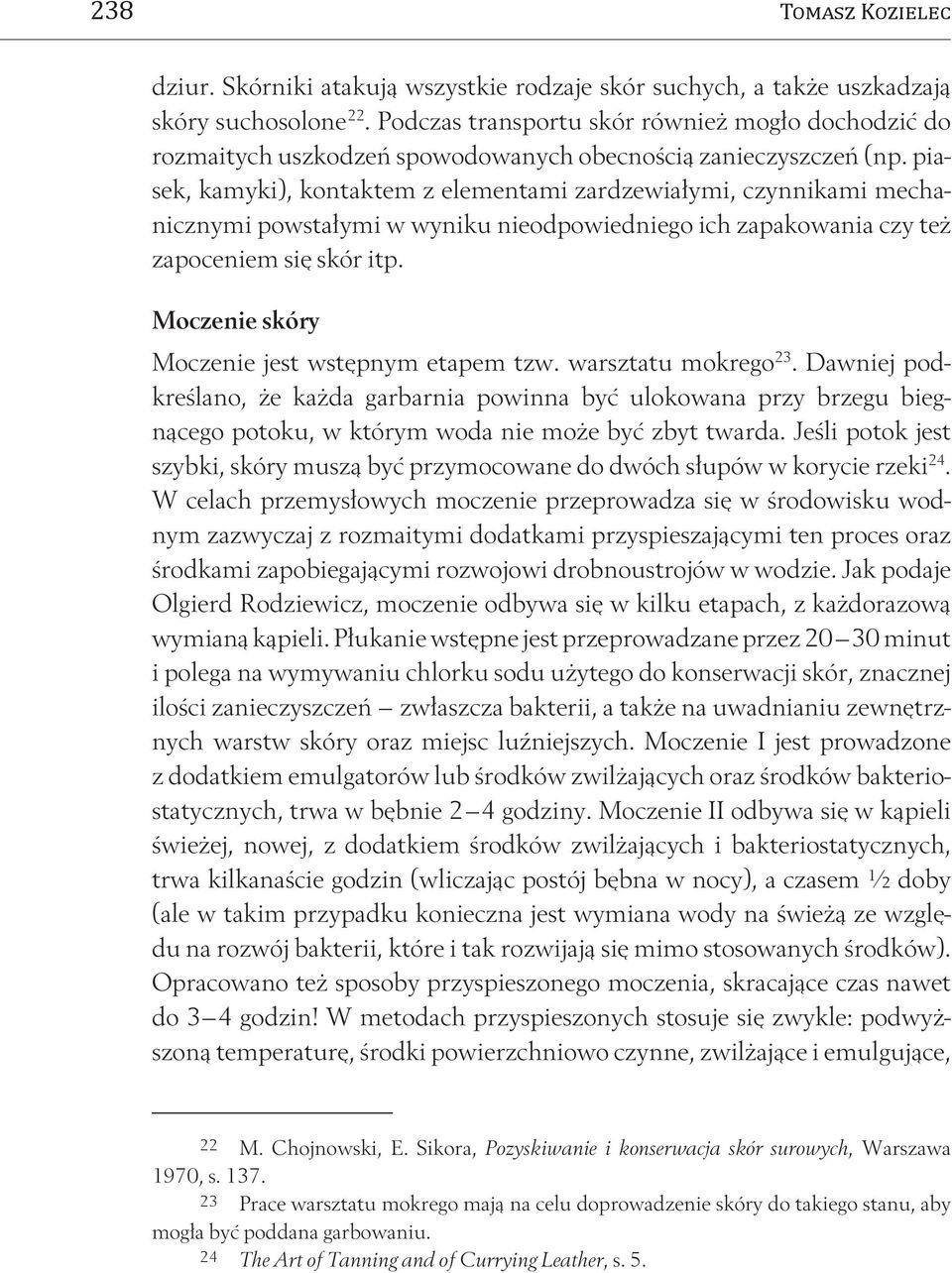 piasek, kamyki), kontaktem z elementami zardzewiałymi, czynnikami mechanicznymi powstałymi w wyniku nieodpowiedniego ich zapakowania czy też zapoceniem się skór itp.