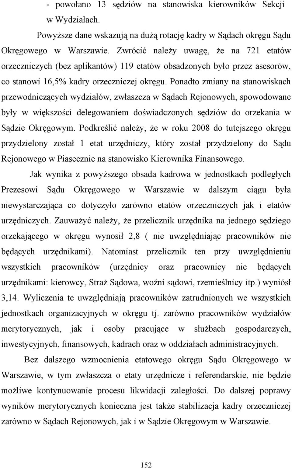 Ponadto zmiany na stanowiskach przewodniczących wydziałów, zwłaszcza w Sądach Rejonowych, spowodowane były w większości delegowaniem doświadczonych sędziów do orzekania w Sądzie Okręgowym.