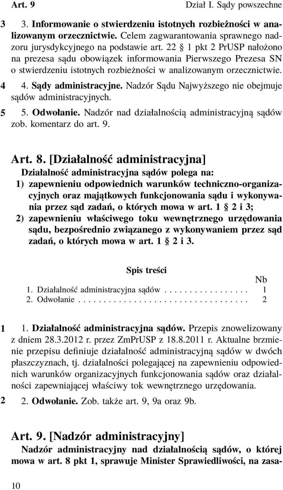 Nadzór Sądu Najwyższego nie obejmuje sądów administracyjnych. 5 5. Odwołanie. Nadzór nad działalnością administracyjną sądów zob. komentarz do art. 9. Art. 8.