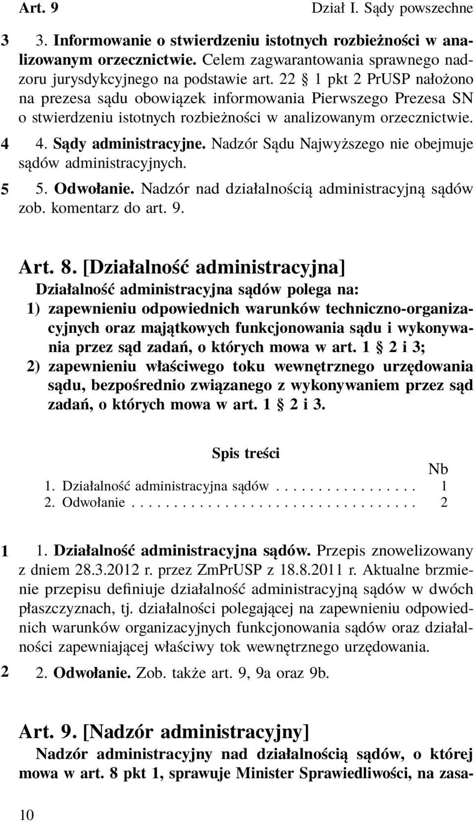 Nadzór Sądu Najwyższego nie obejmuje sądów administracyjnych. 5 5. Odwołanie. Nadzór nad działalnością administracyjną sądów zob. komentarz do art. 9. Art. 8.