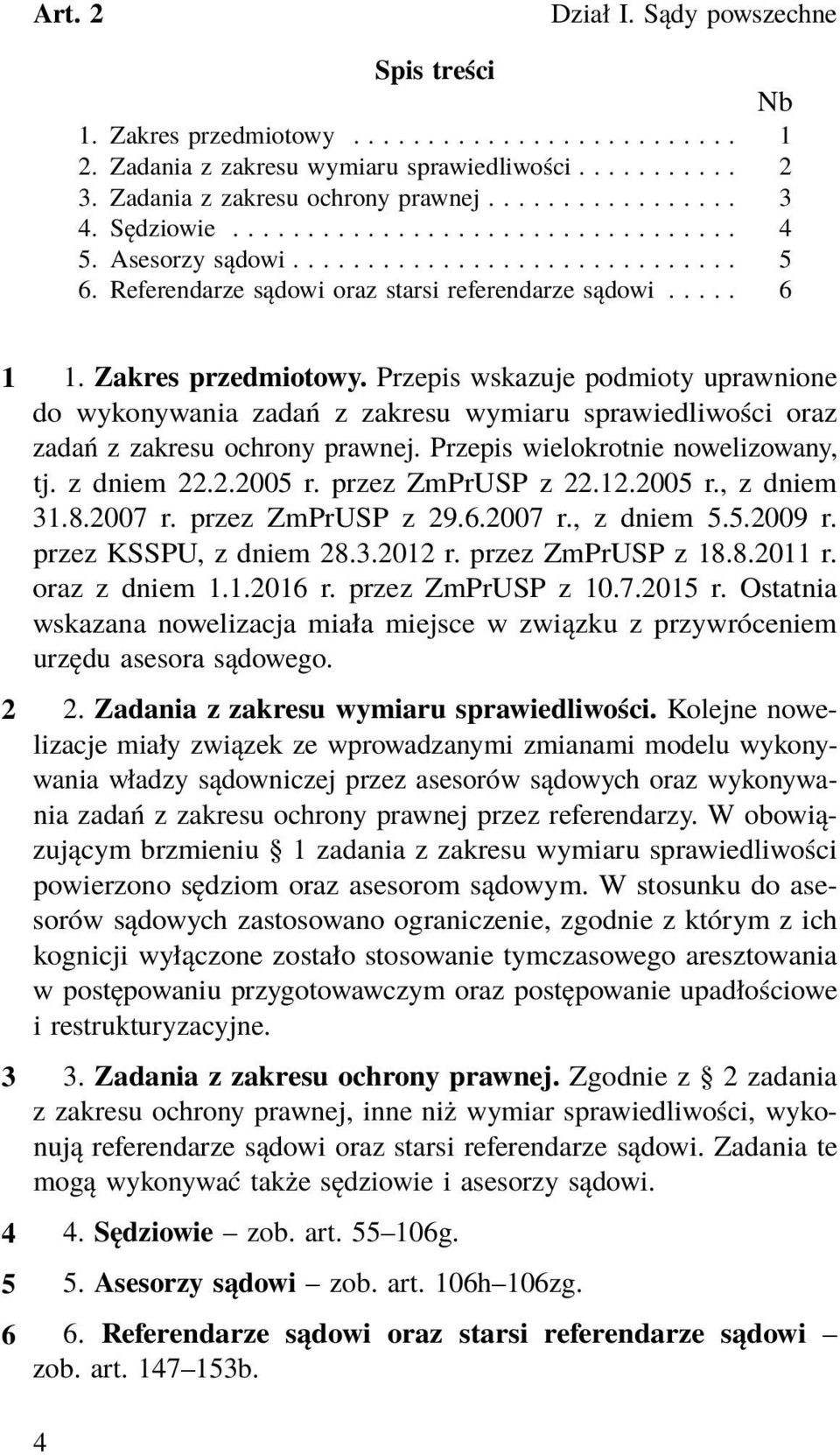 Przepis wskazuje podmioty uprawnione do wykonywania zadań z zakresu wymiaru sprawiedliwości oraz zadań z zakresu ochrony prawnej. Przepis wielokrotnie nowelizowany, tj. z dniem 22.2.2005 r.