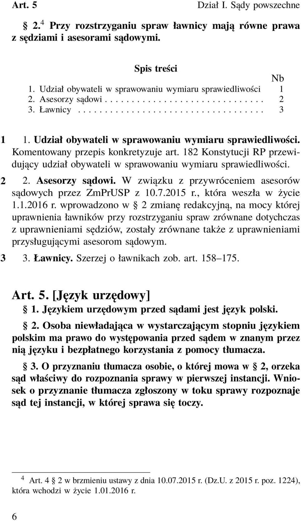 182 Konstytucji RP przewidujący udział obywateli w sprawowaniu wymiaru sprawiedliwości. 2 2. Asesorzy sądowi. W związku z przywróceniem asesorów sądowych przez ZmPrUSP z 10.7.2015 r.