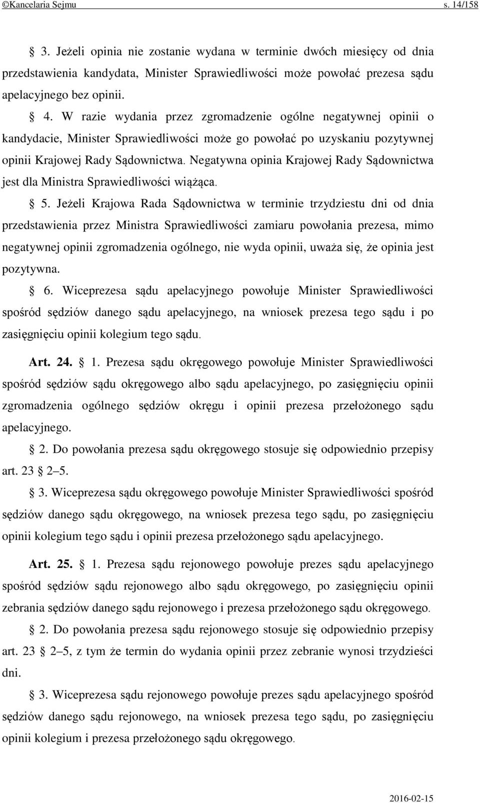 Negatywna opinia Krajowej Rady Sądownictwa jest dla Ministra Sprawiedliwości wiążąca. 5.