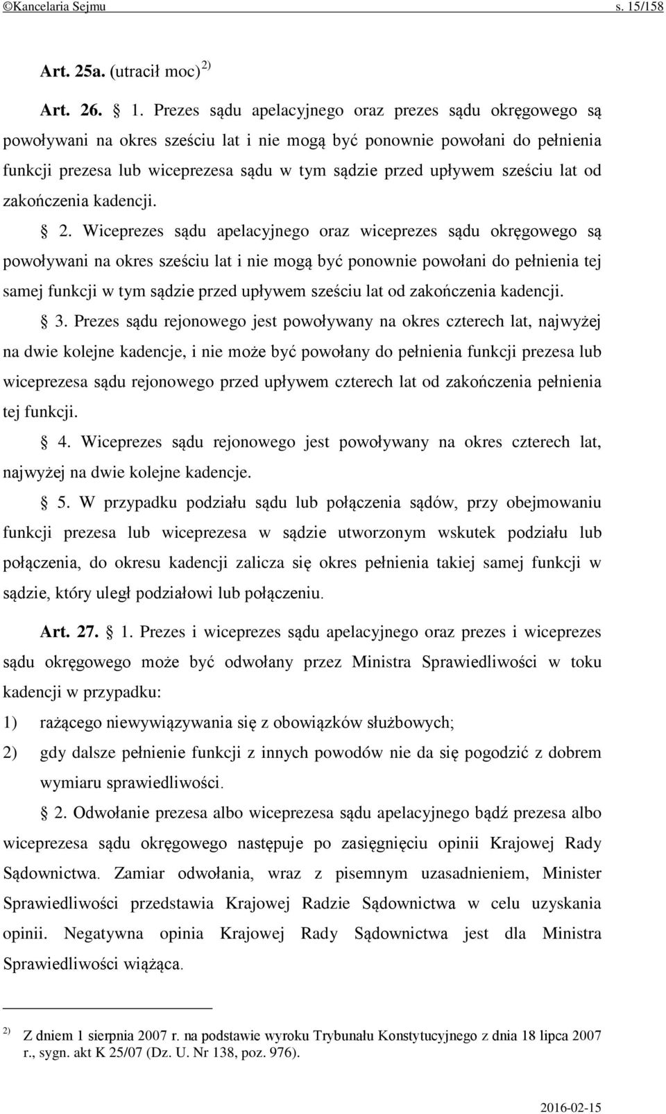 Prezes sądu apelacyjnego oraz prezes sądu okręgowego są powoływani na okres sześciu lat i nie mogą być ponownie powołani do pełnienia funkcji prezesa lub wiceprezesa sądu w tym sądzie przed upływem