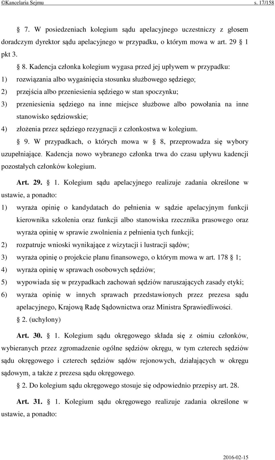przeniesienia sędziego na inne miejsce służbowe albo powołania na inne stanowisko sędziowskie; 4) złożenia przez sędziego rezygnacji z członkostwa w kolegium. 9.