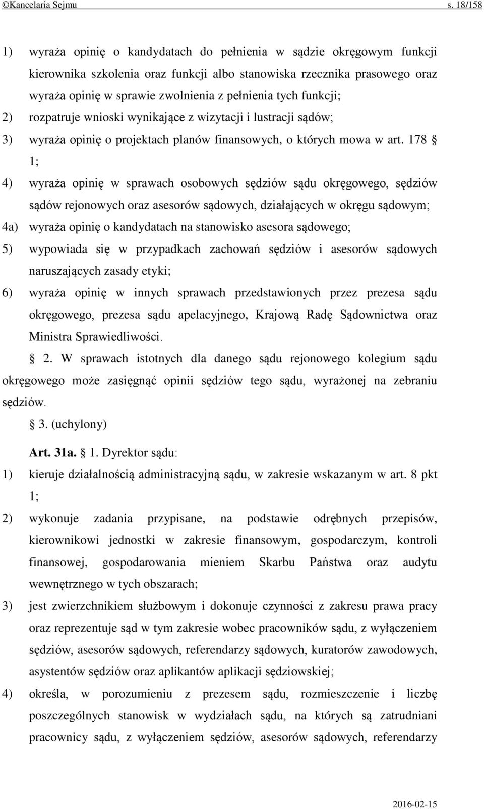 tych funkcji; 2) rozpatruje wnioski wynikające z wizytacji i lustracji sądów; 3) wyraża opinię o projektach planów finansowych, o których mowa w art.