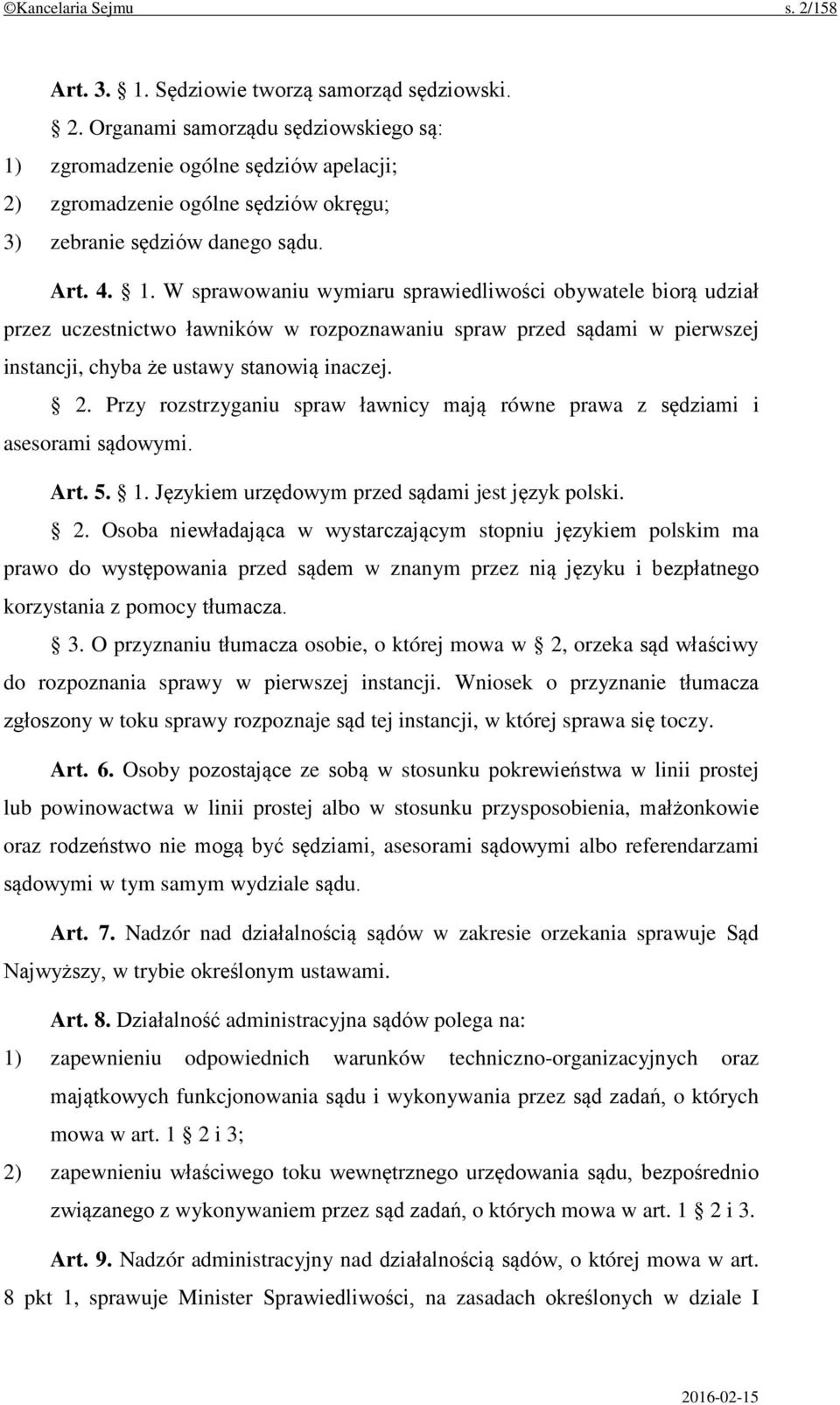 Przy rozstrzyganiu spraw ławnicy mają równe prawa z sędziami i asesorami sądowymi. Art. 5. 1. Językiem urzędowym przed sądami jest język polski. 2.