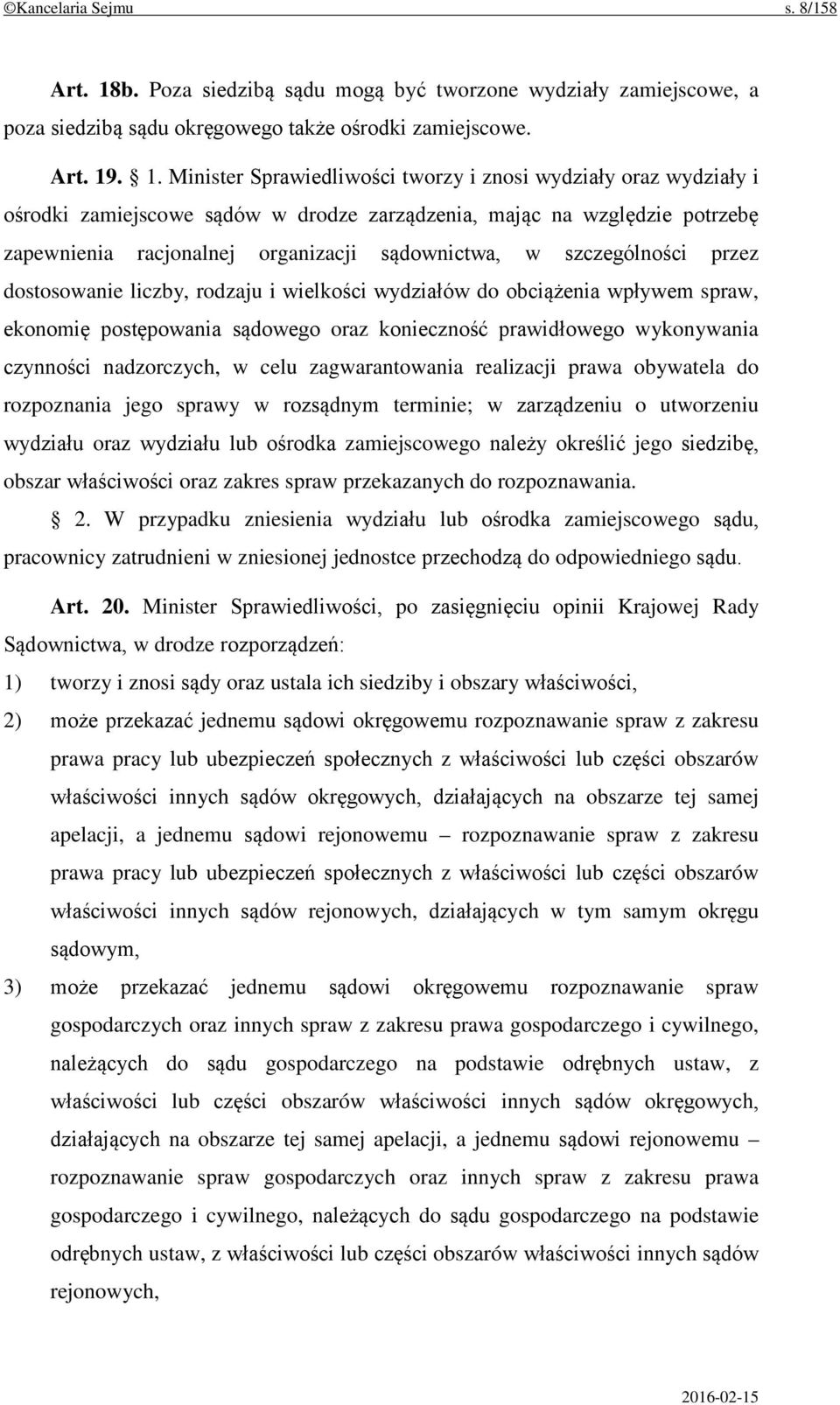 . 1. Minister Sprawiedliwości tworzy i znosi wydziały oraz wydziały i ośrodki zamiejscowe sądów w drodze zarządzenia, mając na względzie potrzebę zapewnienia racjonalnej organizacji sądownictwa, w
