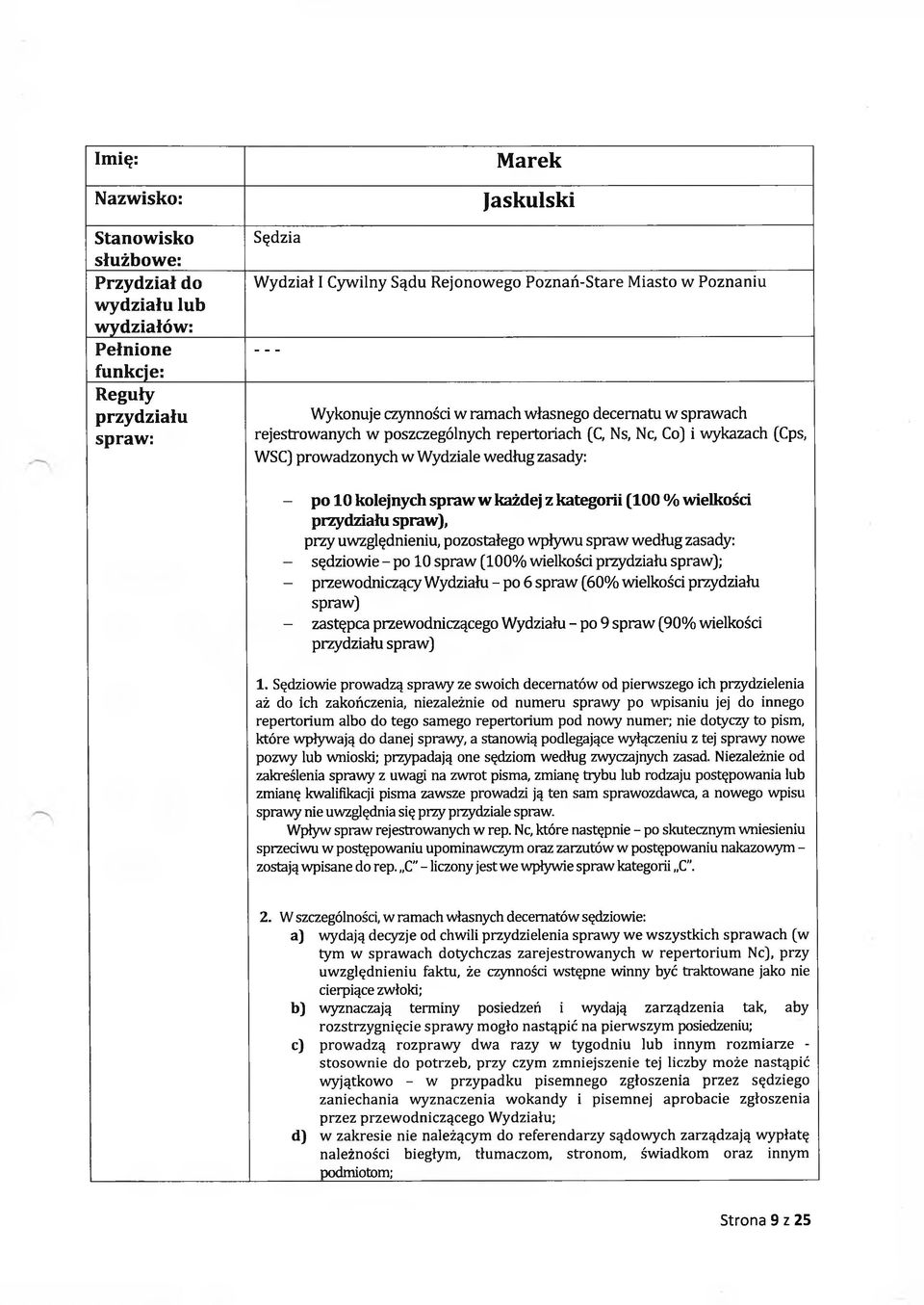 10 kolejnych spraw w każdej z kategorii (100 % wielkości przydziału spraw), przy uwzględnieniu, pozostałego wpływu spraw według zasady: - sędziowie - po 10 spraw (100% wielkości przydziału spraw); -