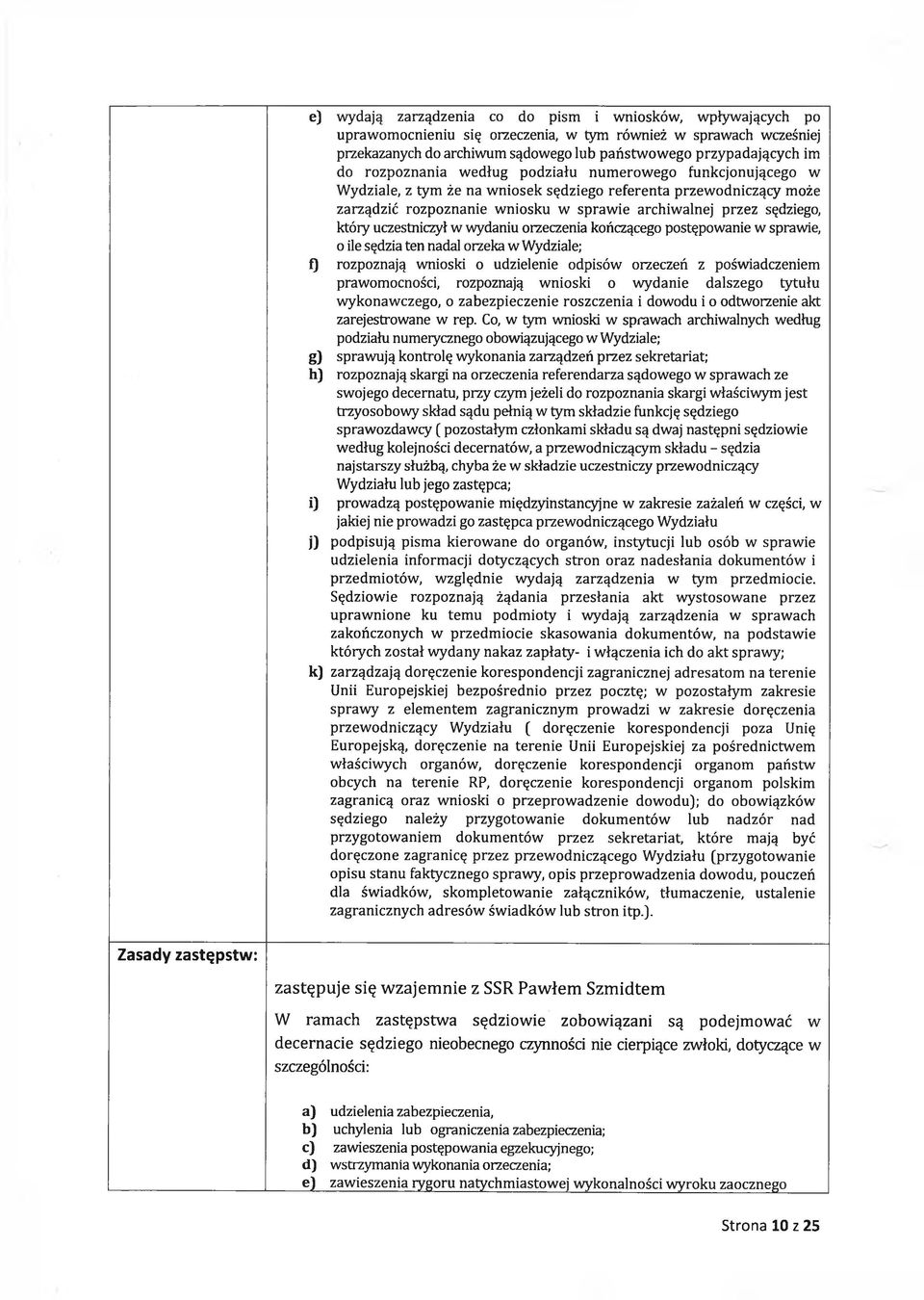 uczestniczył w wydaniu orzeczenia kończącego postępowanie w sprawie, o ile sędzia ten nadal orzeka w Wydziale; f) rozpoznają wnioski o udzielenie odpisów orzeczeń z poświadczeniem prawomocności,