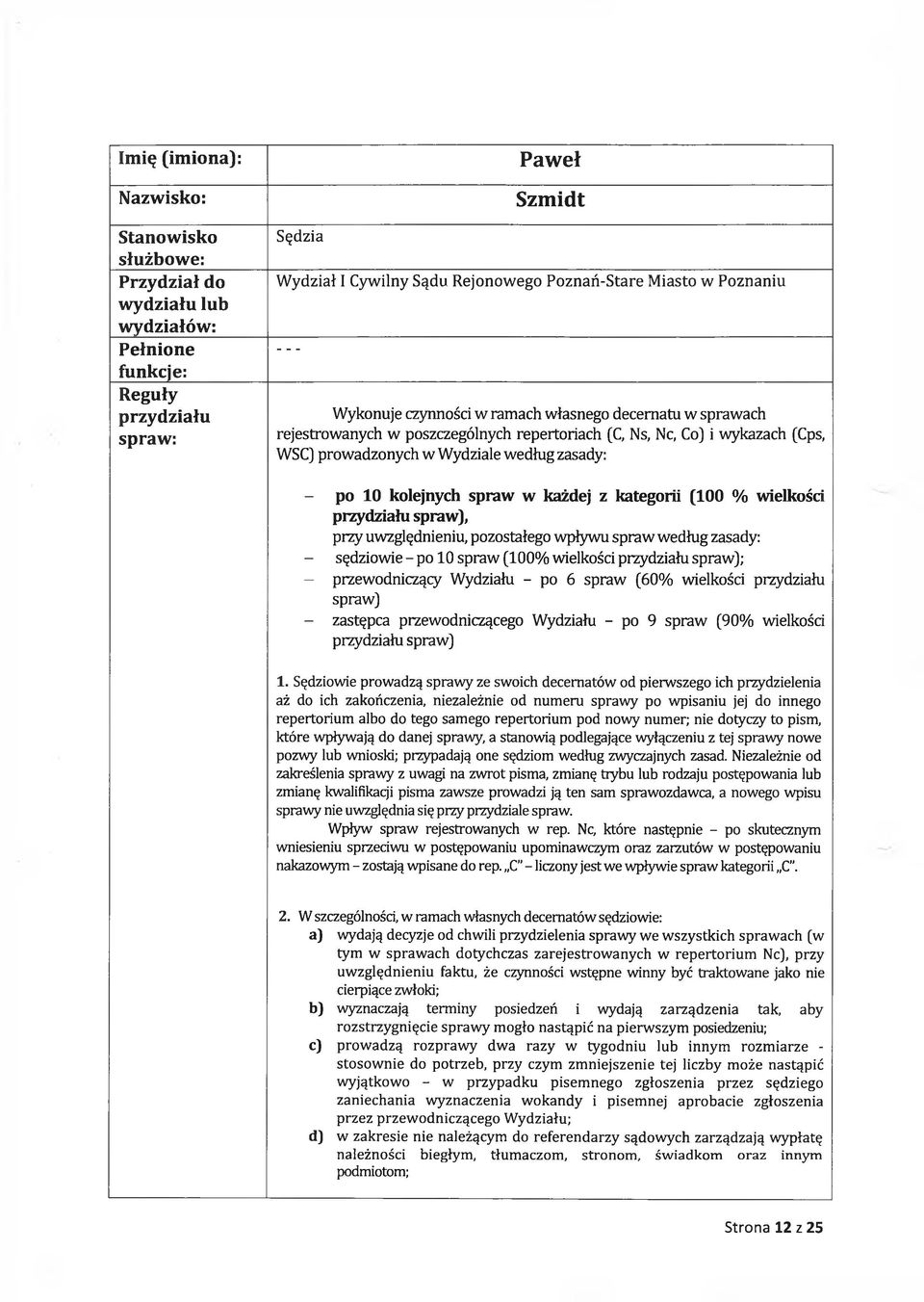 zasady: - po 10 kolejnych spraw w każdej z kategorii (100 % wielkości przydziału spraw), przy uwzględnieniu, pozostałego wpływu spraw według zasady: - sędziowie - po 10 spraw (100% wielkości