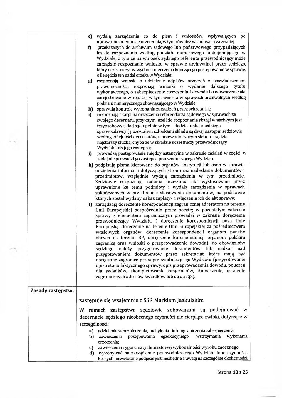 który uczestniczył w wydaniu orzeczenia kończącego postępowanie w sprawie, o ile sędzia ten nadal orzeka w Wydziale; g) rozpoznają wnioski o udzielenie odpisów orzeczeń z poświadczeniem