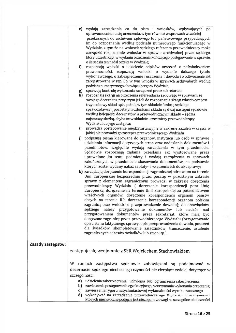 uczestniczył w wydaniu orzeczenia kończącego postępowanie w sprawie, o ile sędzia ten nadal orzeka w Wydziale; f) rozpoznają wnioski o udzielenie odpisów orzeczeń z poświadczeniem prawomocności,
