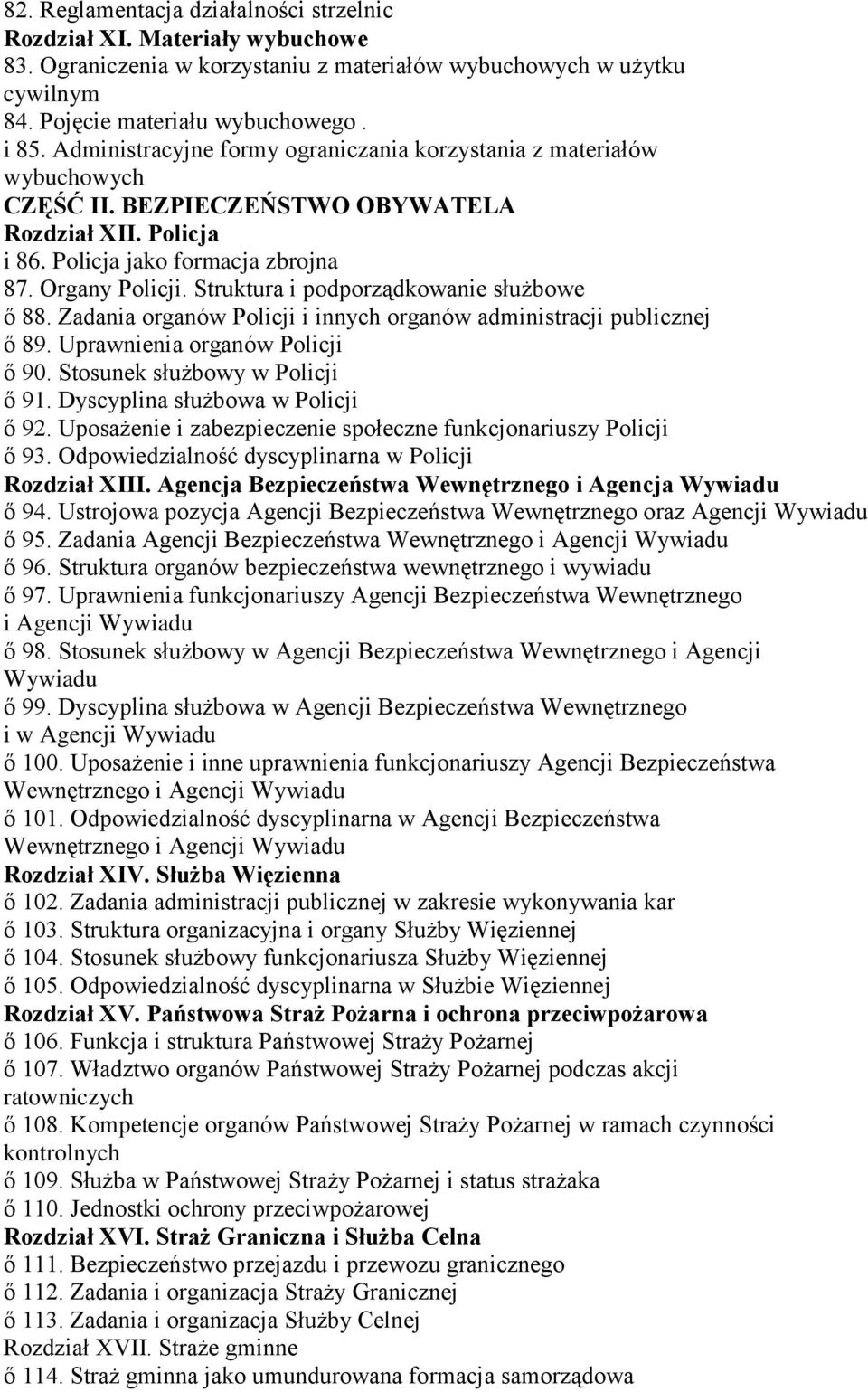 Struktura i podporządkowanie służbowe ő 88. Zadania organów Policji i innych organów administracji publicznej ő 89. Uprawnienia organów Policji ő 90. Stosunek służbowy w Policji ő 91.