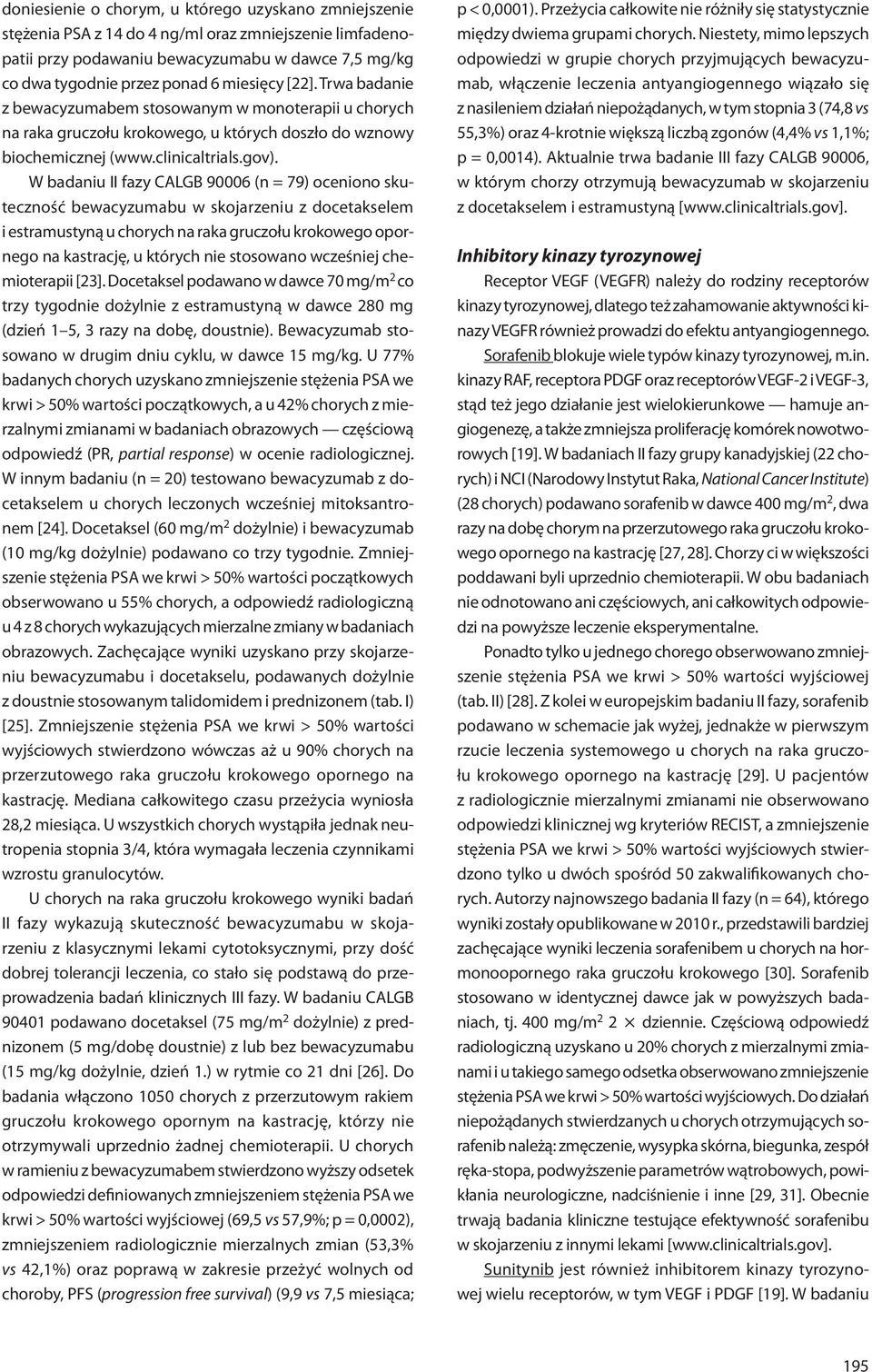W badaniu II fazy CALGB 90006 (n = 79) oceniono skuteczność bewacyzumabu w skojarzeniu z docetakselem i estramustyną u chorych na raka gruczołu krokowego opornego na kastrację, u których nie