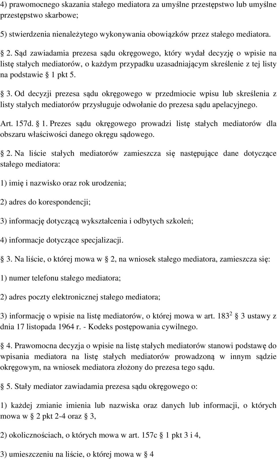 Od decyzji prezesa sądu okręgowego w przedmiocie wpisu lub skreślenia z listy stałych mediatorów przysługuje odwołanie do prezesa sądu apelacyjnego. Art. 15