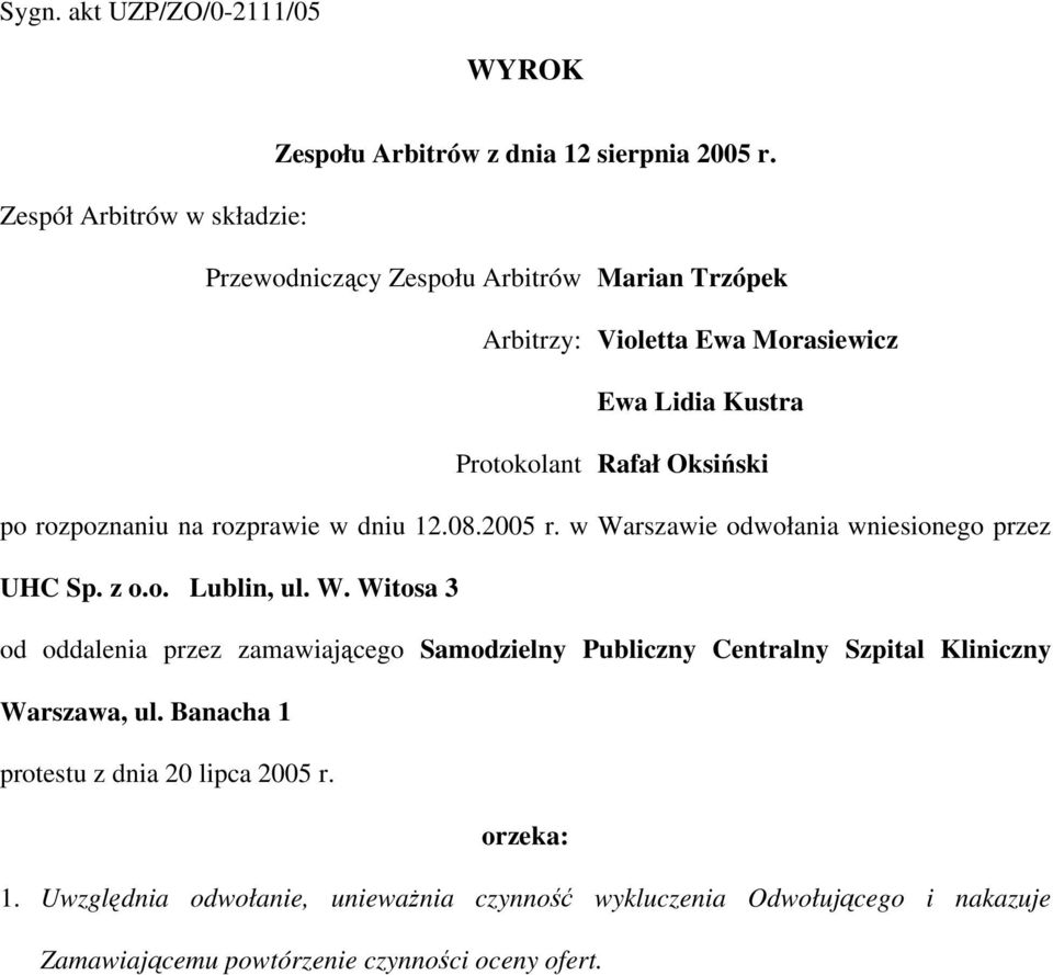 rozpoznaniu na rozprawie w dniu 12.08.2005 r. w Warszawie odwołania wniesionego przez UHC Sp. z o.o. Lublin, ul. W. Witosa 3 od oddalenia przez zamawiającego Samodzielny Publiczny Centralny Szpital Kliniczny Warszawa, ul.